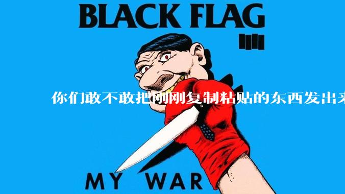 你们敢不敢把刚刚复制粘贴的东西发出来？